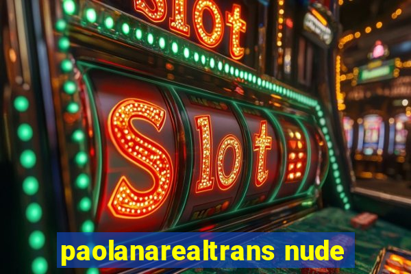 paolanarealtrans nude